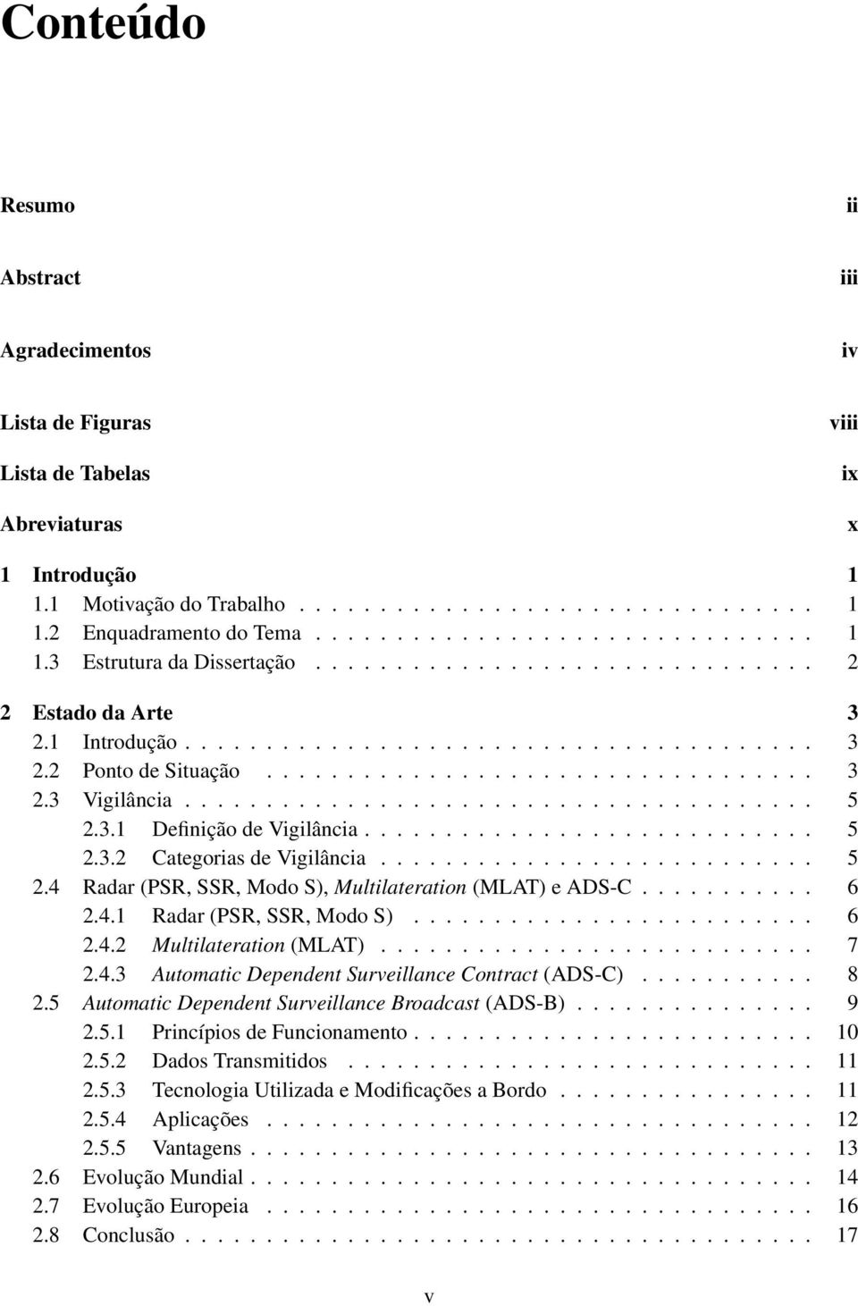 ...................................... 5 2.3.1 Definição de Vigilância............................ 5 2.3.2 Categorias de Vigilância........................... 5 2.4 Radar (PSR, SSR, Modo S), Multilateration (MLAT) e ADS-C.