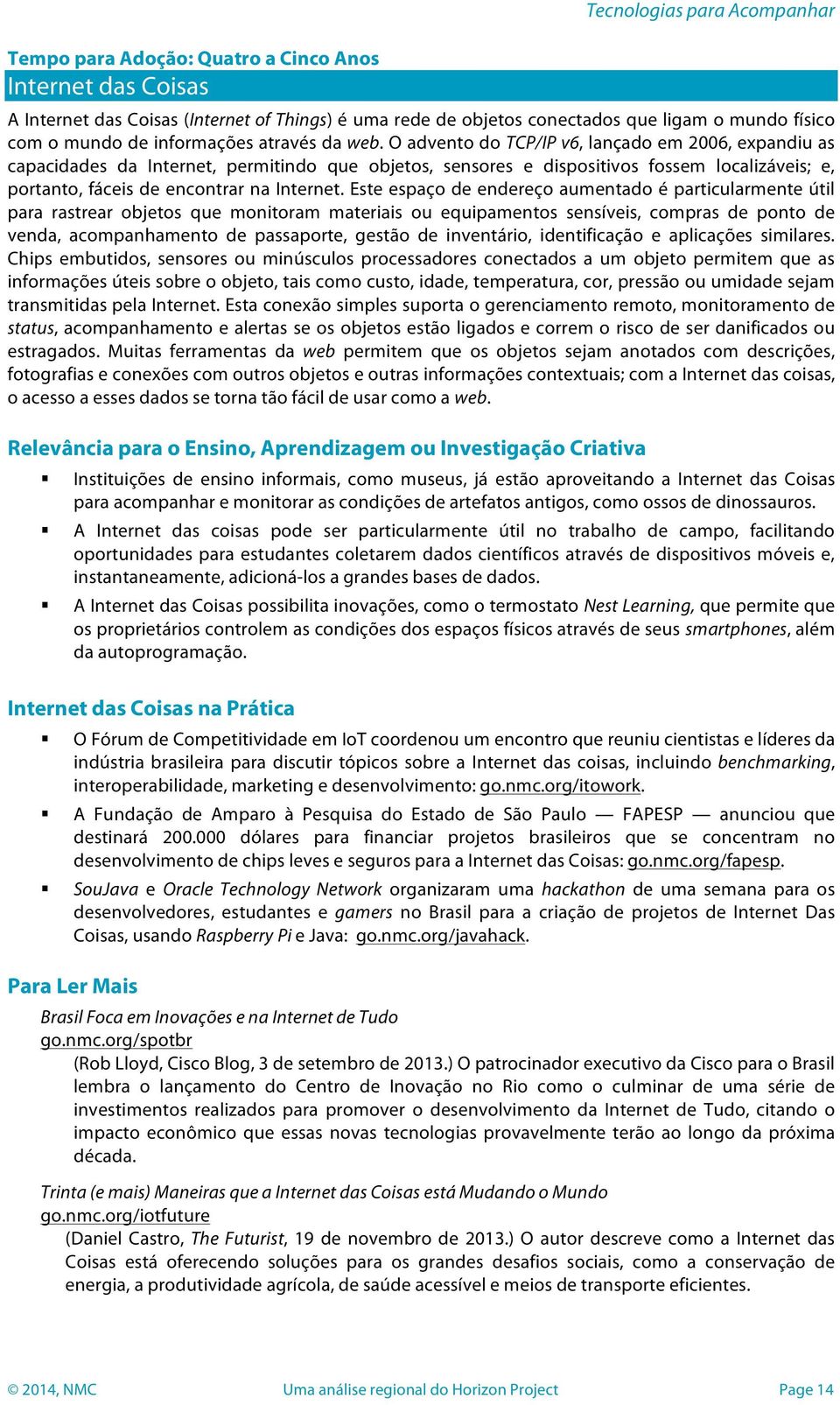 O advento do TCP/IP v6, lançado em 2006, expandiu as capacidades da Internet, permitindo que objetos, sensores e dispositivos fossem localizáveis; e, portanto, fáceis de encontrar na Internet.