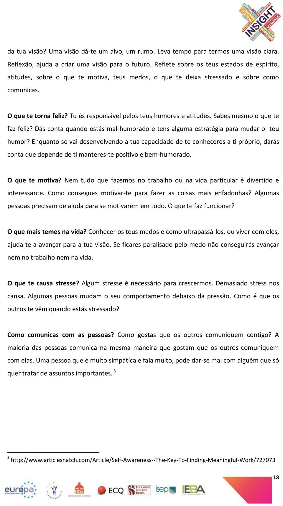 Tu és responsável pelos teus humores e atitudes. Sabes mesmo o que te faz feliz? Dás conta quando estás mal-humorado e tens alguma estratégia para mudar o teu humor?