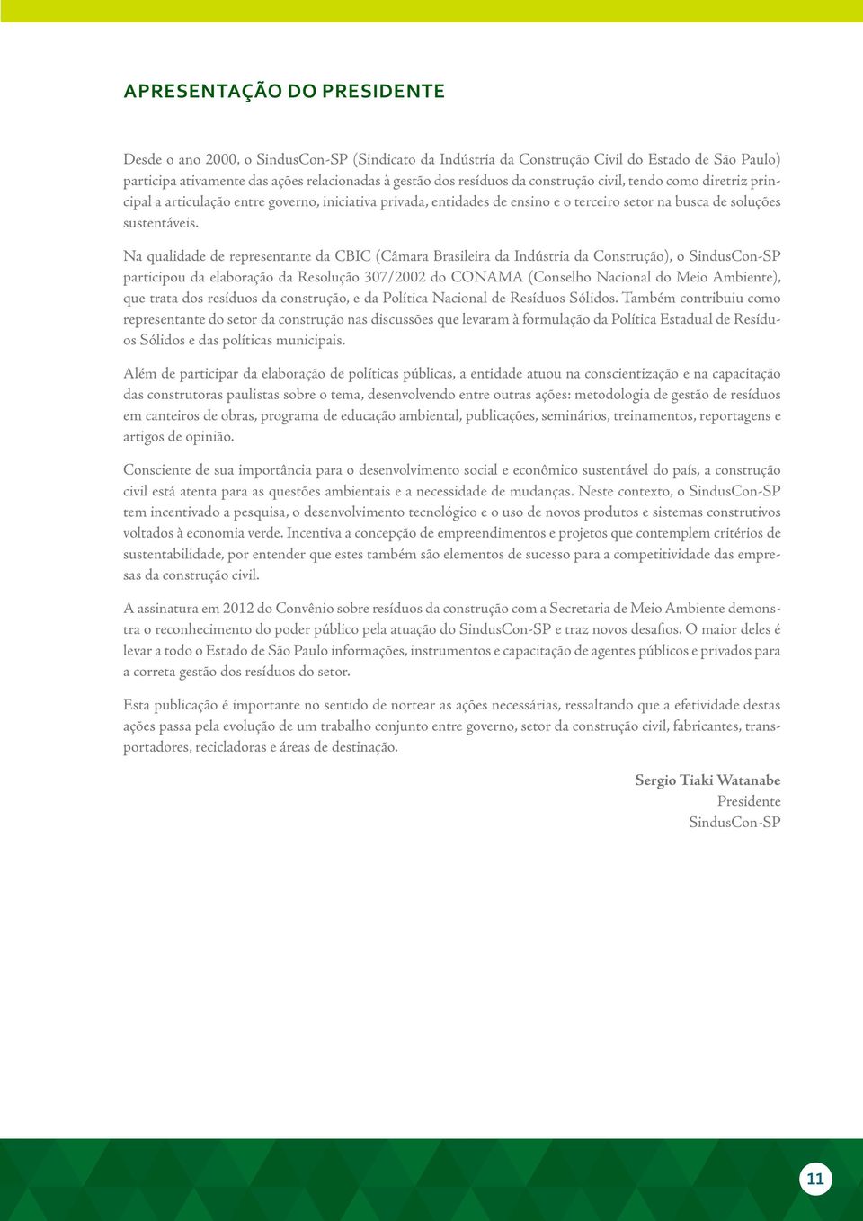 Na qualidade de representante da CBIC (Câmara Brasileira da Indústria da Construção), o SindusCon-SP participou da elaboração da Resolução 307/2002 do CONAMA (Conselho Nacional do Meio Ambiente), que
