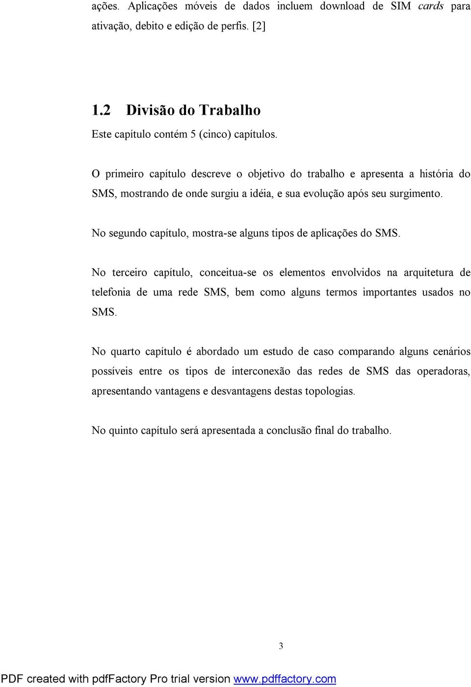 No segundo capítulo, mostra-se alguns tipos de aplicações do SMS.