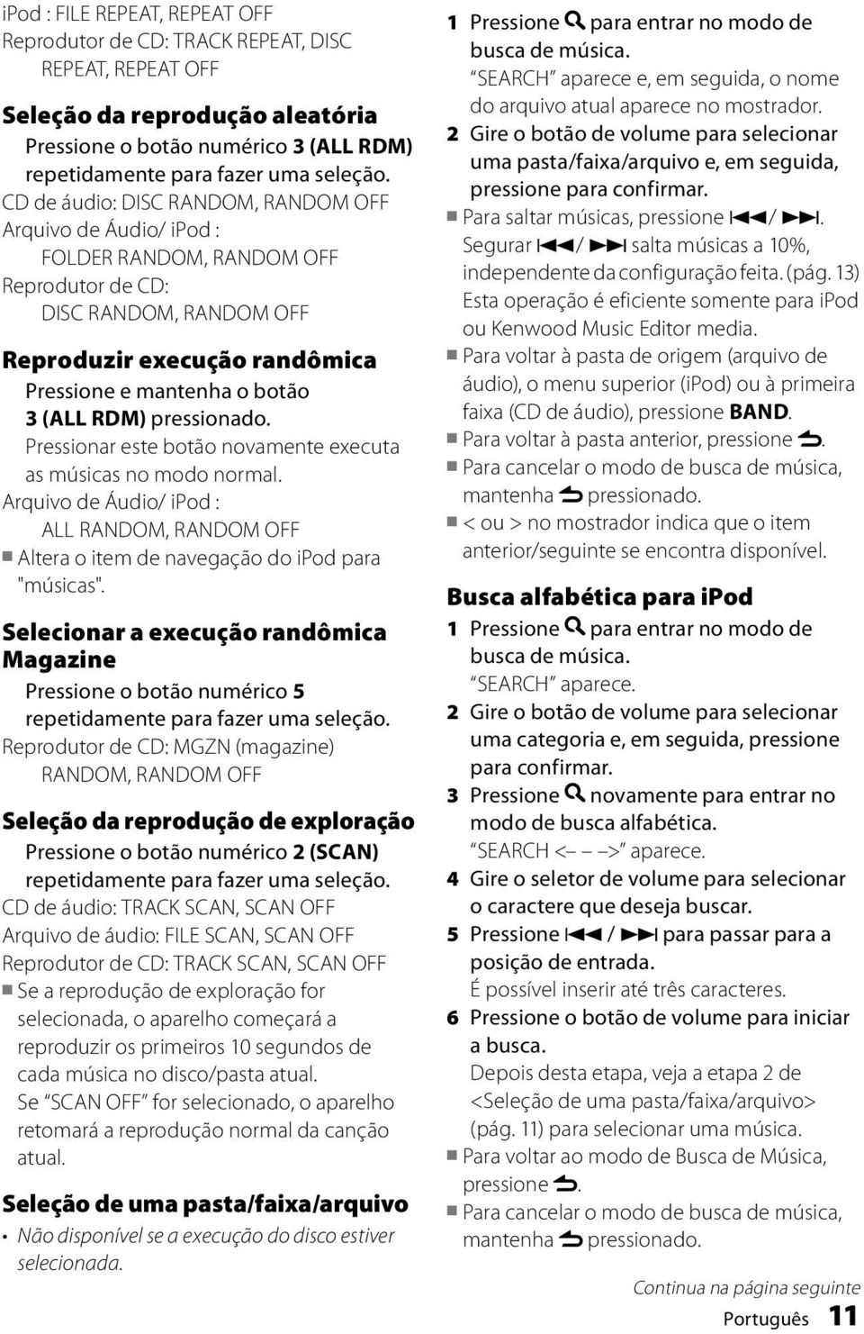 RDM) pressionado. Pressionar este botão novamente executa as músicas no modo normal. Arquivo de Áudio/ ipod : ALL RANDOM, RANDOM OFF Altera o item de navegação do ipod para "músicas".