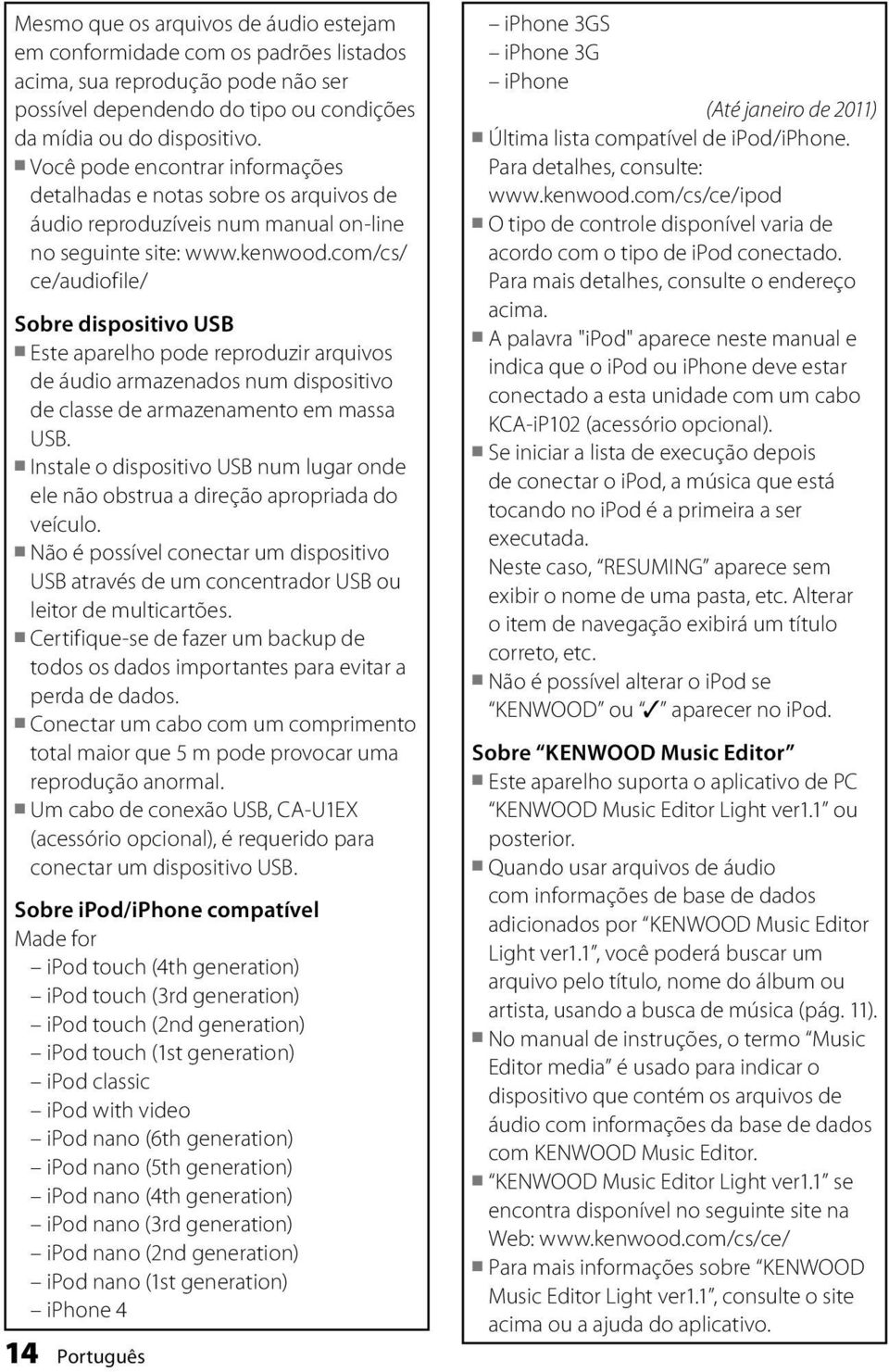 com/cs/ ce/audiofile/ Sobre dispositivo USB Este aparelho pode reproduzir arquivos de áudio armazenados num dispositivo de classe de armazenamento em massa USB.