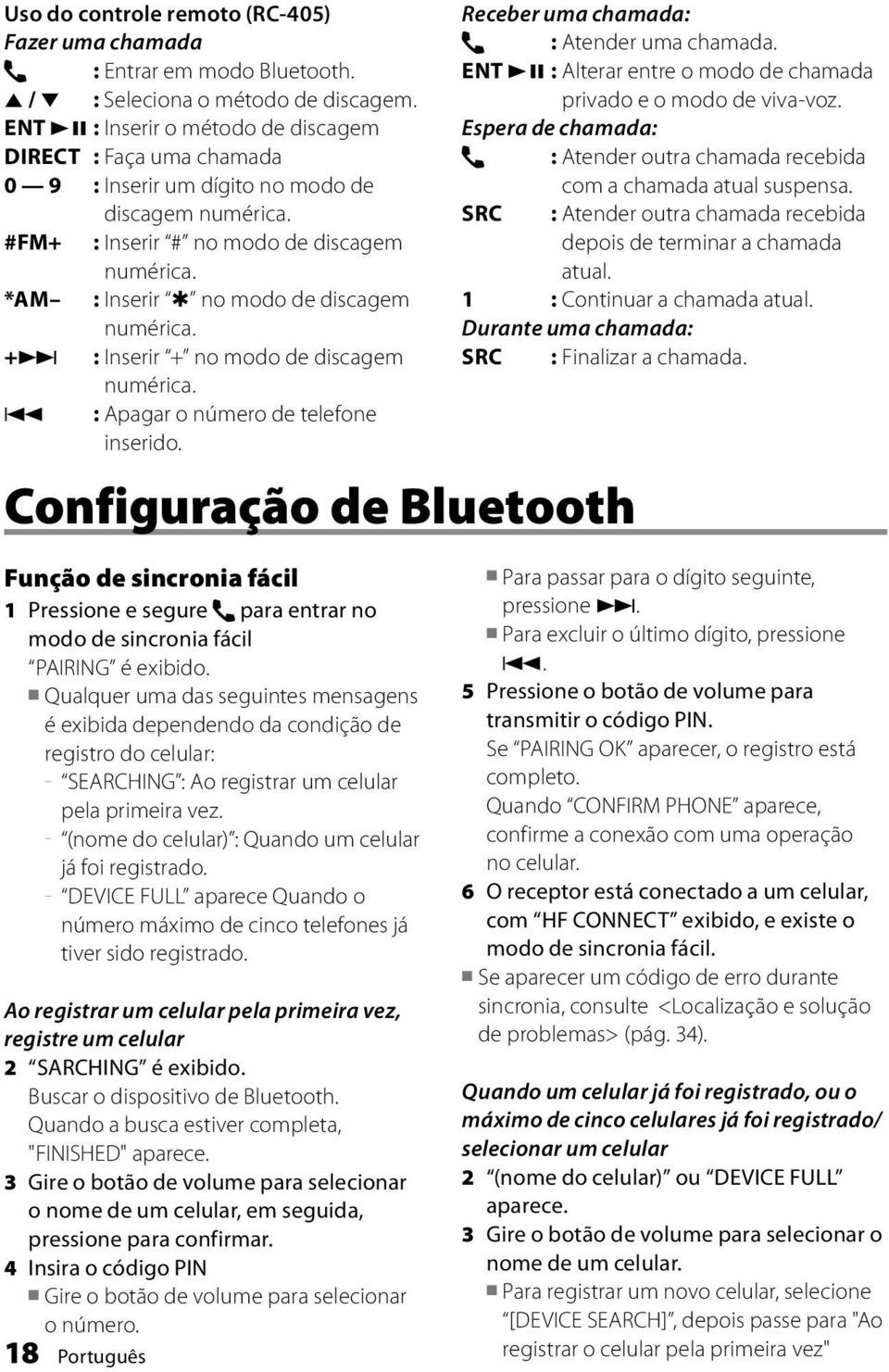 *AM : Inserir no modo de discagem numérica. + : Inserir + no modo de discagem numérica. 4 : Apagar o número de telefone inserido. Configuração de Bluetooth Receber uma chamada: : Atender uma chamada.