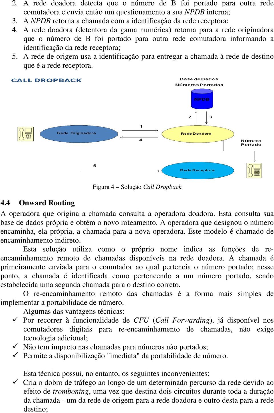 A rede doadora (detentora da gama numérica) retorna para a rede originadora que o número de B foi portado para outra rede comutadora informando a identificação da rede receptora; 5.