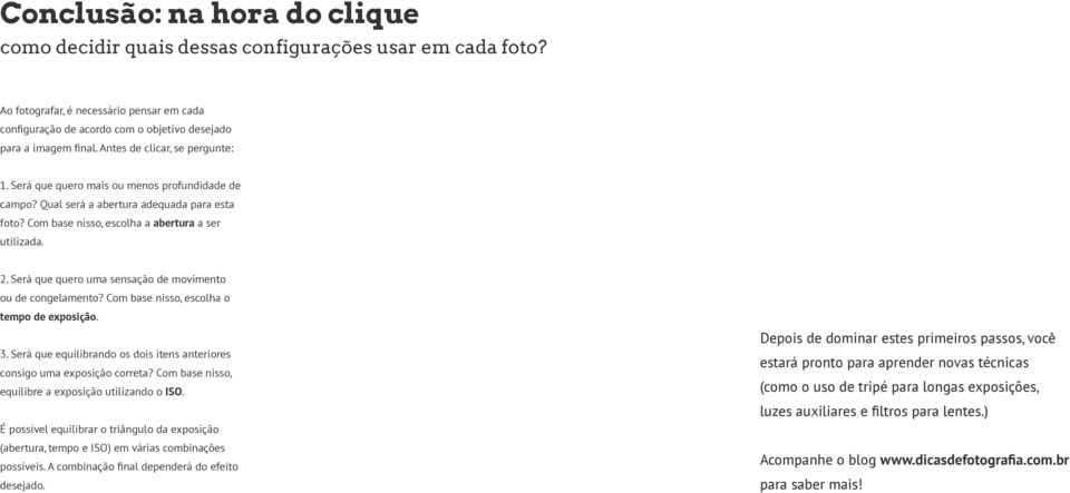 Será que quero uma sensação de movimento ou de congelamento? Com base nisso, escolha o tempo de exposição. 3. Será que equilibrando os dois itens anteriores consigo uma exposição correta?