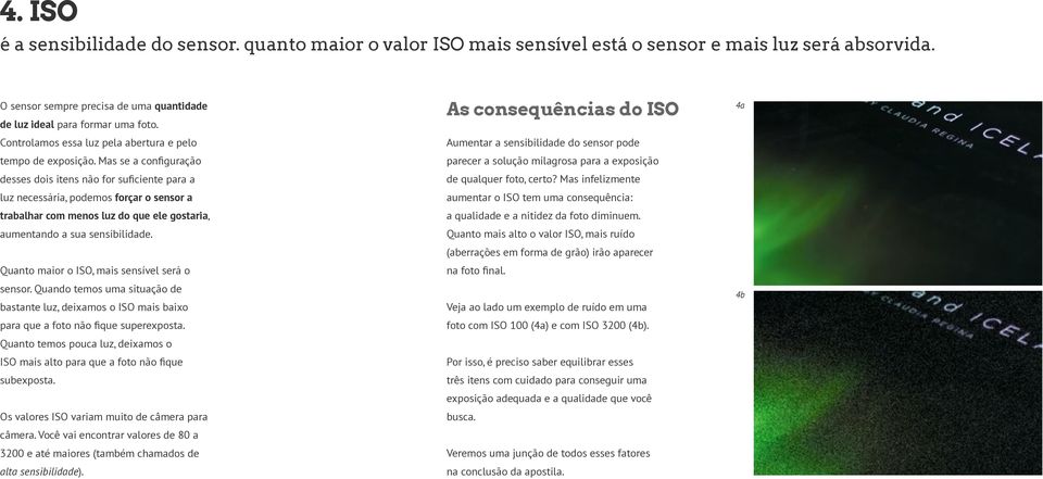 Mas se a configuração desses dois itens não for suficiente para a luz necessária, podemos forçar o sensor a trabalhar com menos luz do que ele gostaria, aumentando a sua sensibilidade.