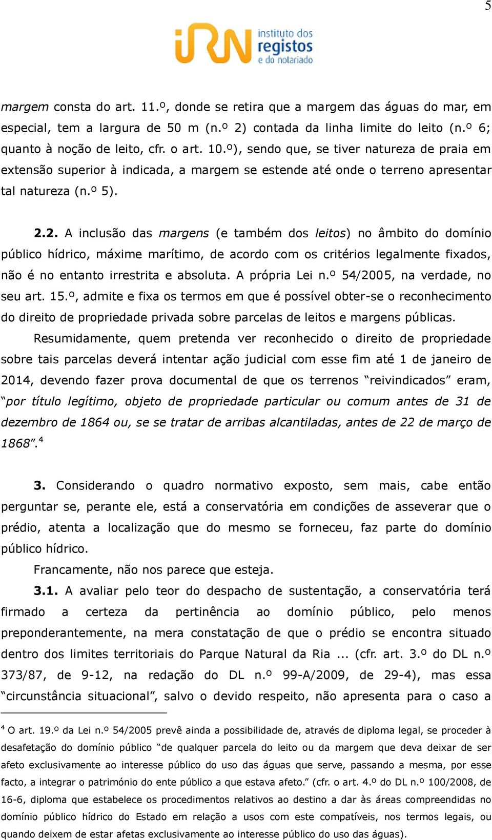 2. A inclusão das margens (e também dos leitos) no âmbito do domínio público hídrico, máxime marítimo, de acordo com os critérios legalmente fixados, não é no entanto irrestrita e absoluta.