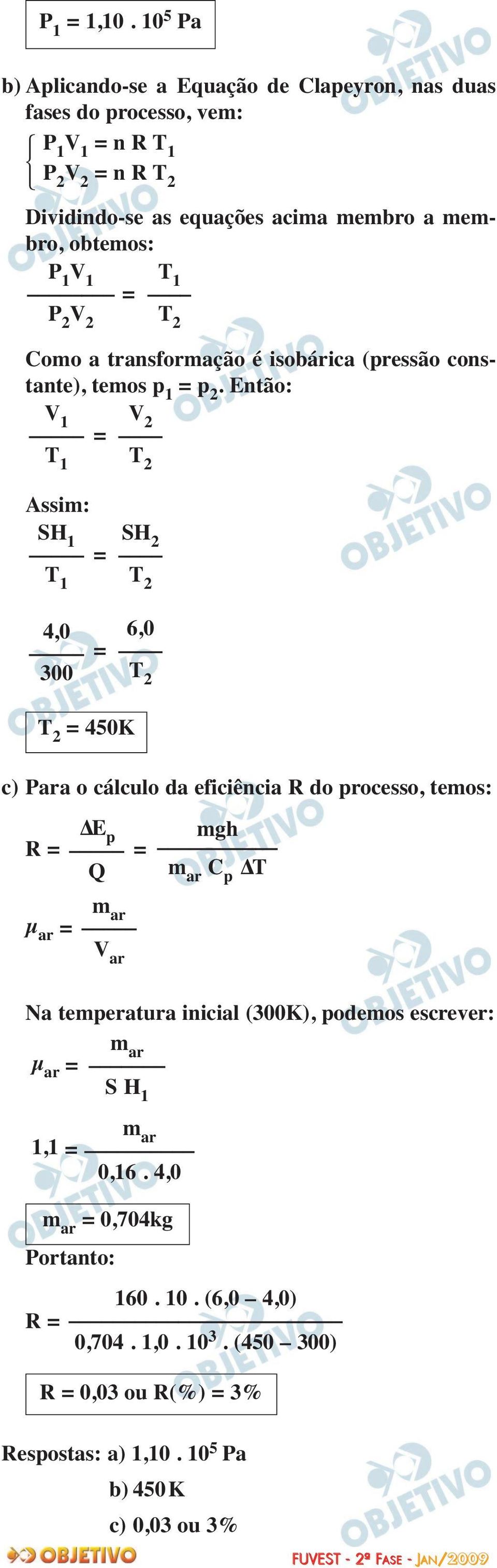 obtemos: P 1 V 1 T 1 = P 2 V 2 T 2 Como a transformação é isobárica (pressão cons - tante), temos p 1 = p 2.