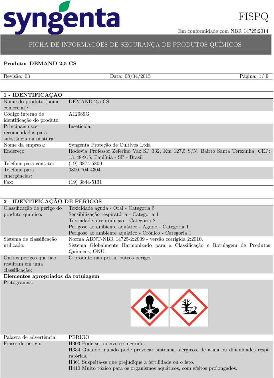 Paulínia - SP - Brasil Telefone para contato: (19) 3874-5800 Telefone para 0800 704 4304 emergências: Fax: (19) 3844-5131 2 - IDENTIFICAÇÃO DE PERIGOS Classificação de perigo do Toxicidade aguda -