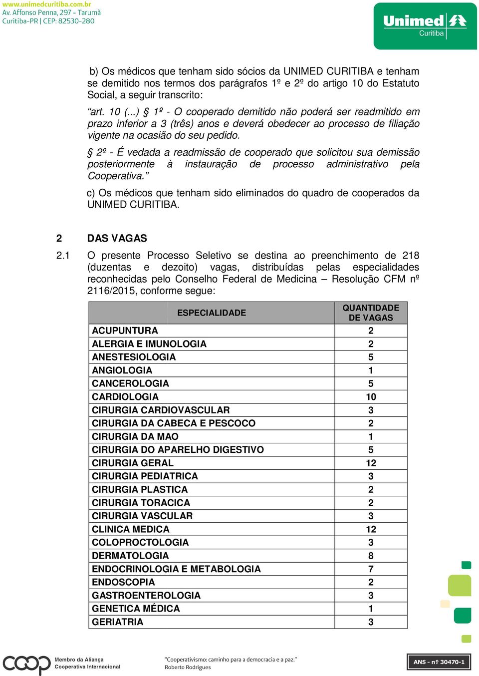 º - É vedada a readmissão de cooperado que solicitou sua demissão posteriormente à instauração de processo administrativo pela Cooperativa.