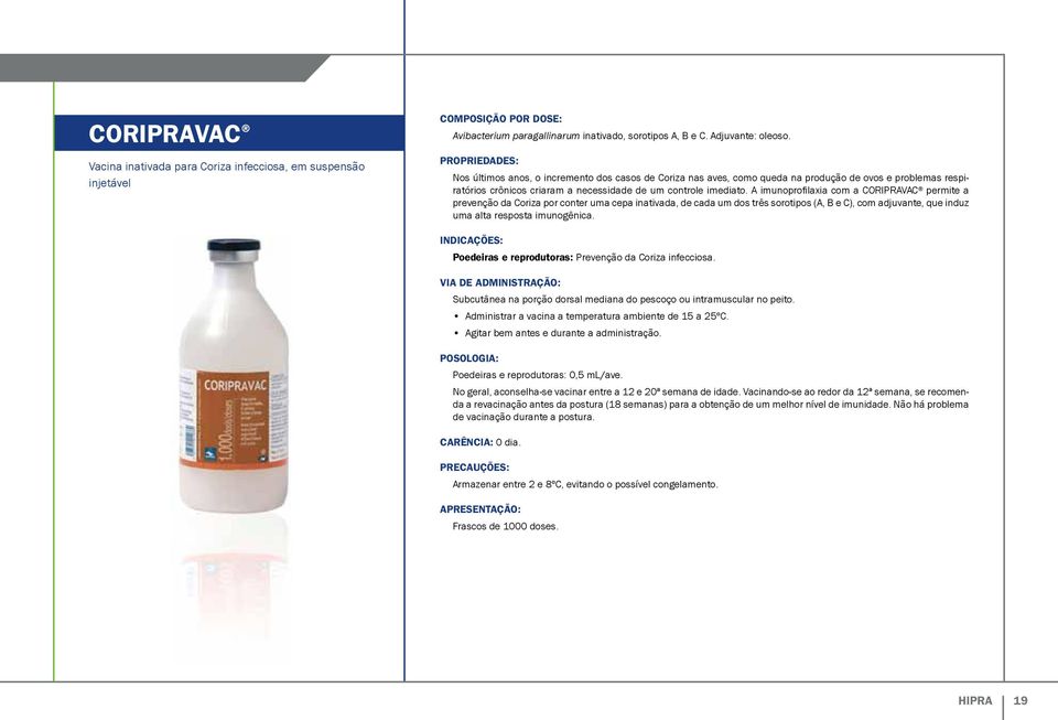 A imunoprofilaxia com a CORIPRAVAC permite a prevenção da Coriza por conter uma cepa inativada, de cada um dos três sorotipos (A, B e C), com adjuvante, que induz uma alta resposta imunogênica.