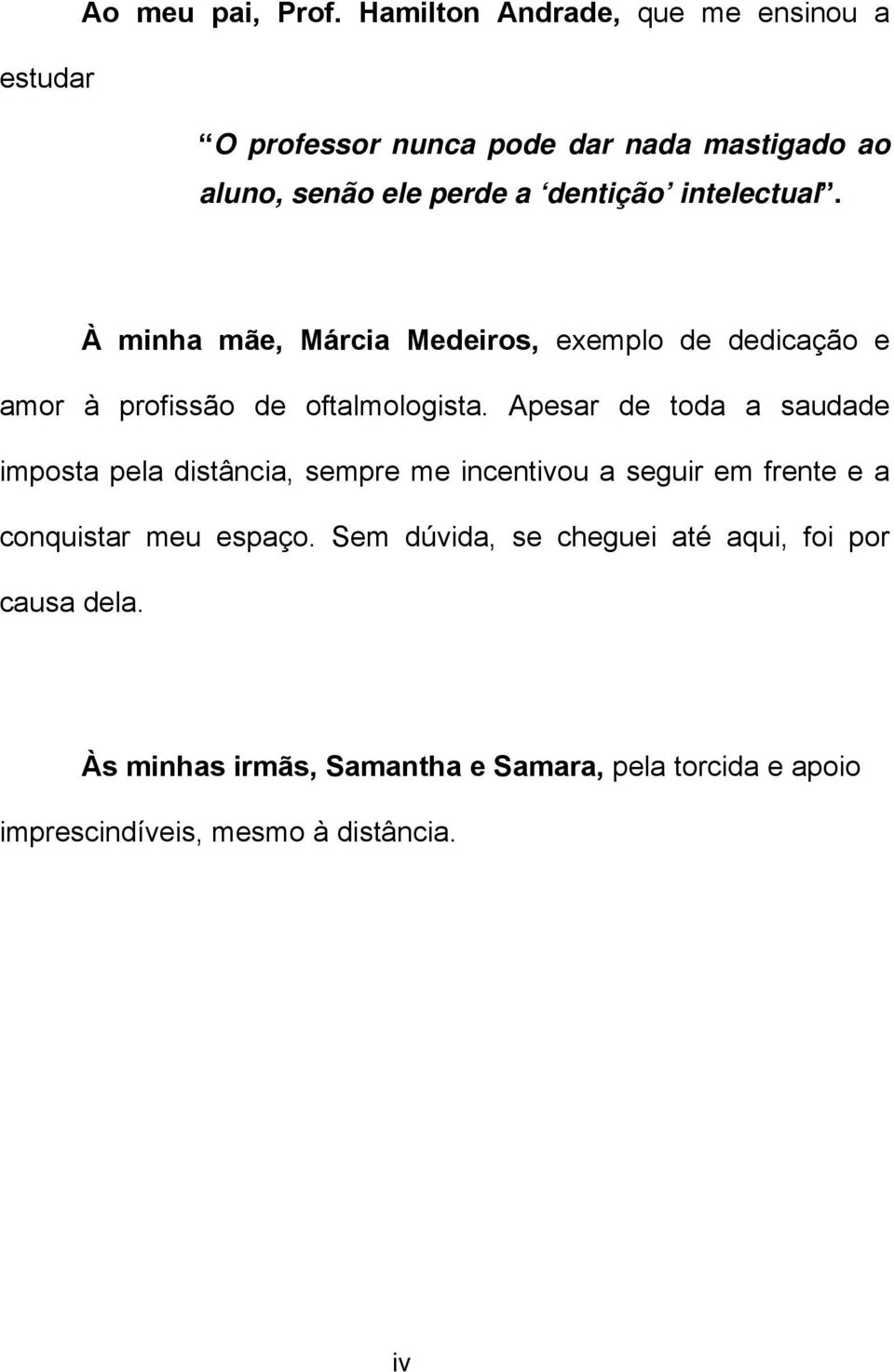 intelectual. À minha mãe, Márcia Medeiros, exemplo de dedicação e amor à profissão de oftalmologista.