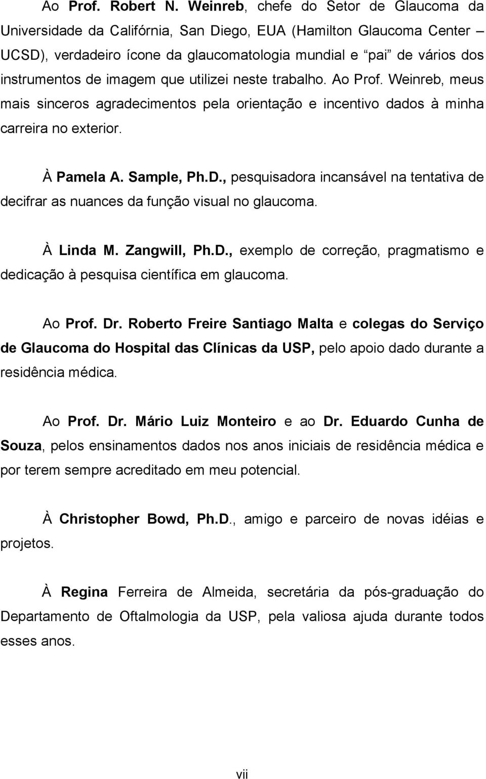 imagem que utilizei neste trabalho. Ao Prof. Weinreb, meus mais sinceros agradecimentos pela orientação e incentivo dados à minha carreira no exterior. À Pamela A. Sample, Ph.D.