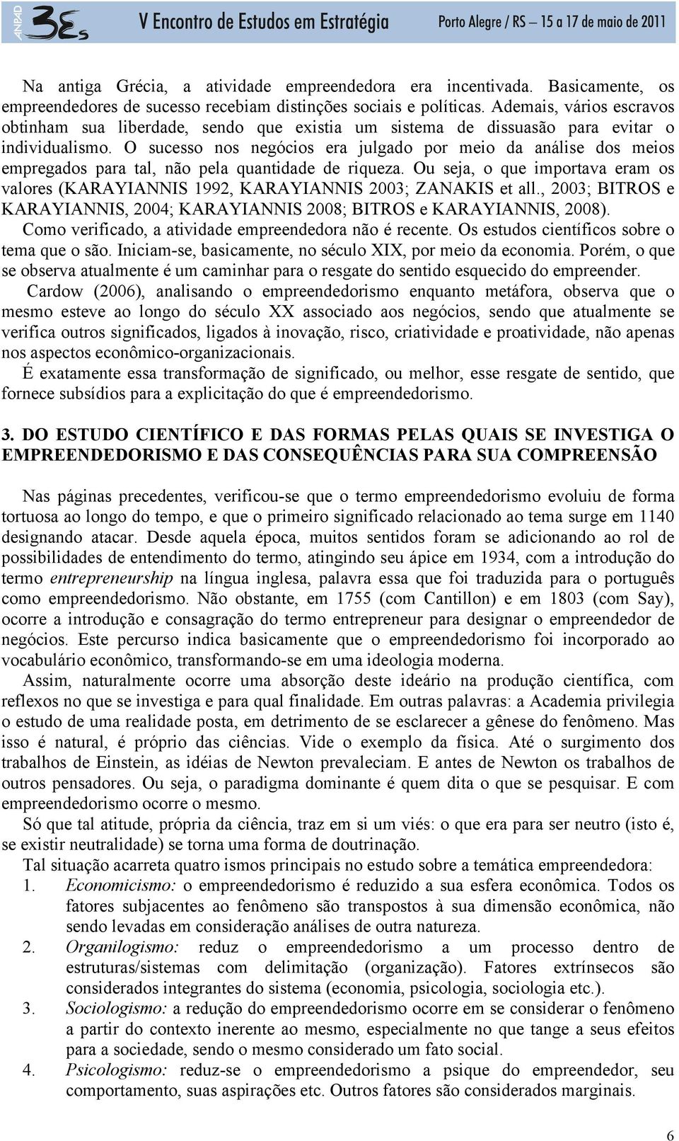 O sucesso nos negócios era julgado por meio da análise dos meios empregados para tal, não pela quantidade de riqueza.