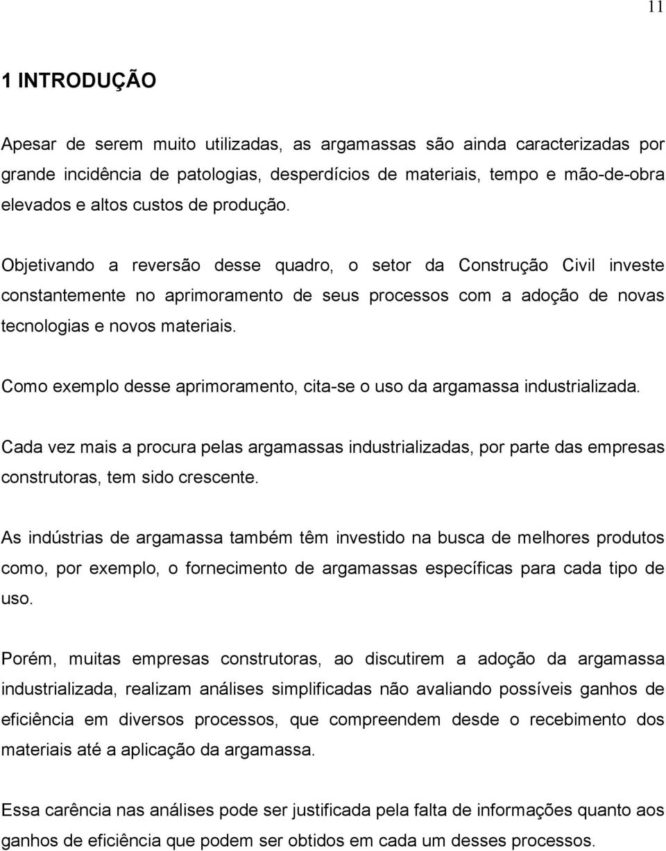 Como exemplo desse aprimoramento, cita-se o uso da argamassa industrializada. Cada vez mais a procura pelas argamassas industrializadas, por parte das empresas construtoras, tem sido crescente.