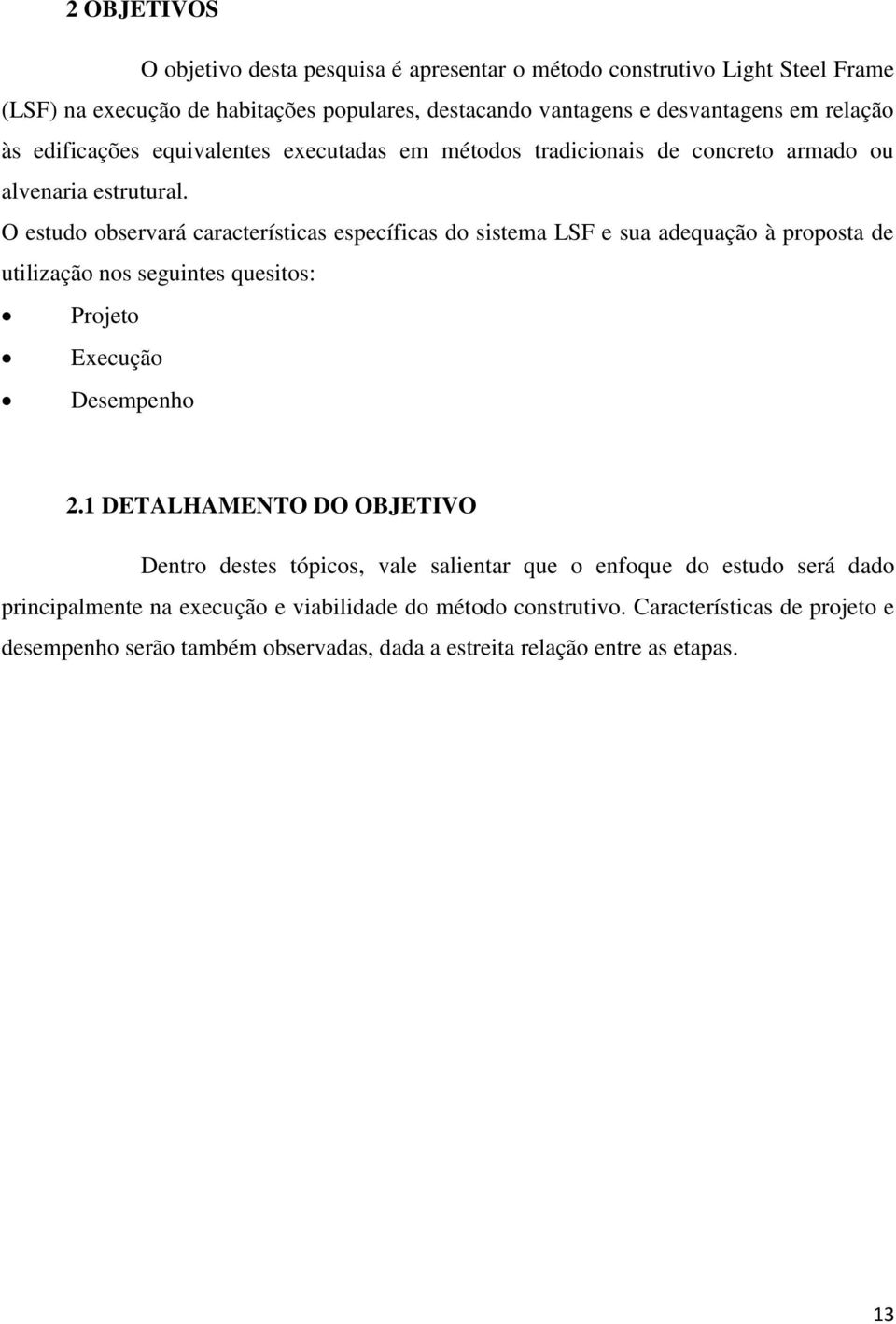 O estudo observará características específicas do sistema LSF e sua adequação à proposta de utilização nos seguintes quesitos: Projeto Execução Desempenho 2.