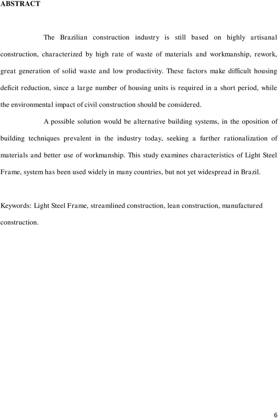 These factors make difficult housing deficit reduction, since a large number of housing units is required in a short period, while the environmental impact of civil construction should be considered.