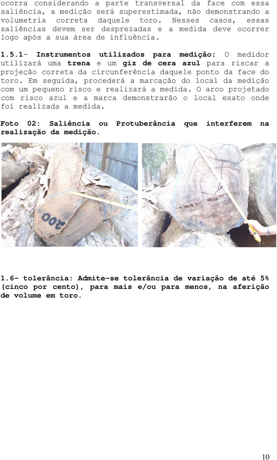 1- Instrumentos utilizados para medição: O medidor utilizará uma trena e um giz de cera azul para riscar a projeção correta da circunferência daquele ponto da face do toro.