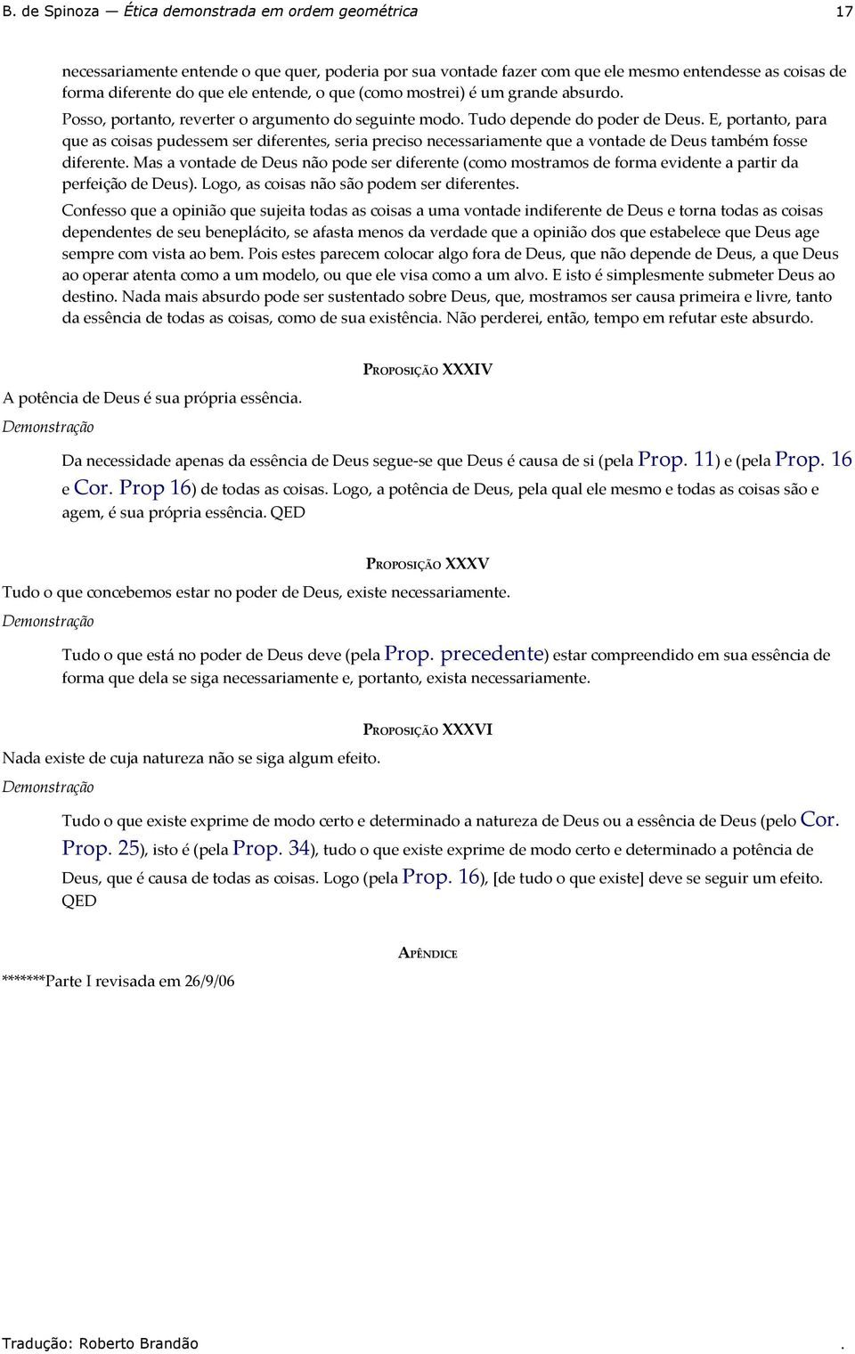 diferente Mas a vontade de Deus não pode ser diferente (como mostramos de forma evidente a partir da perfeição de Deus) Logo, as coisas não são podem ser diferentes Confesso que a opinião que sujeita