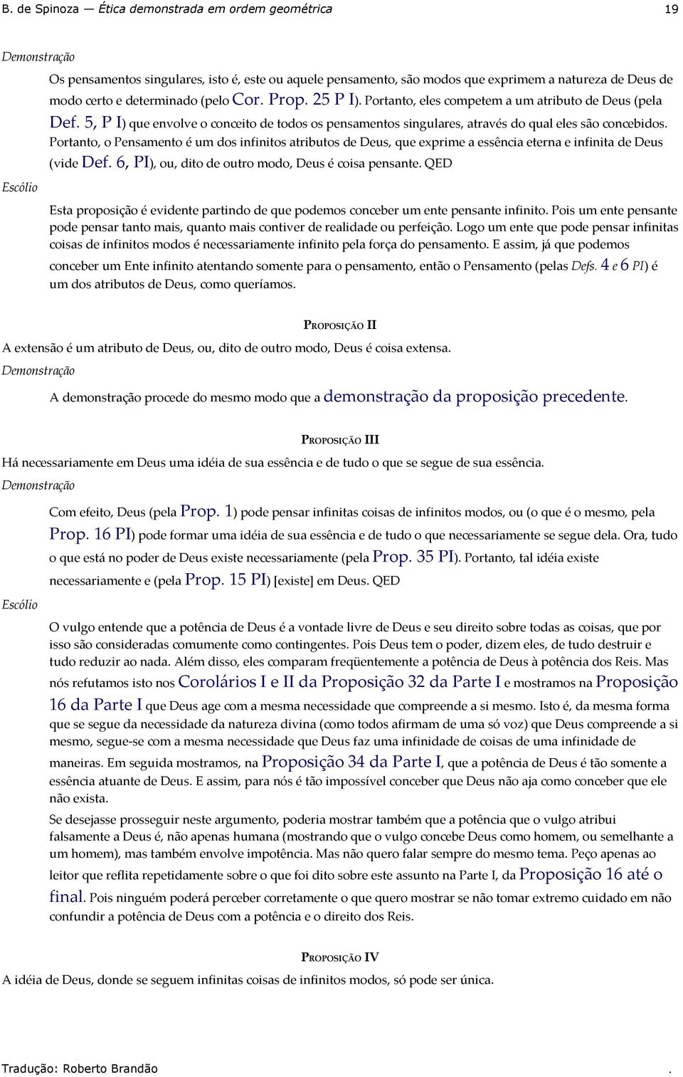 essência eterna e infinita de Deus (vide Def 6, PI), ou, dito de outro modo, Deus é coisa pensante QED Esta proposição é evidente partindo de que podemos conceber um ente pensante infinito Pois um