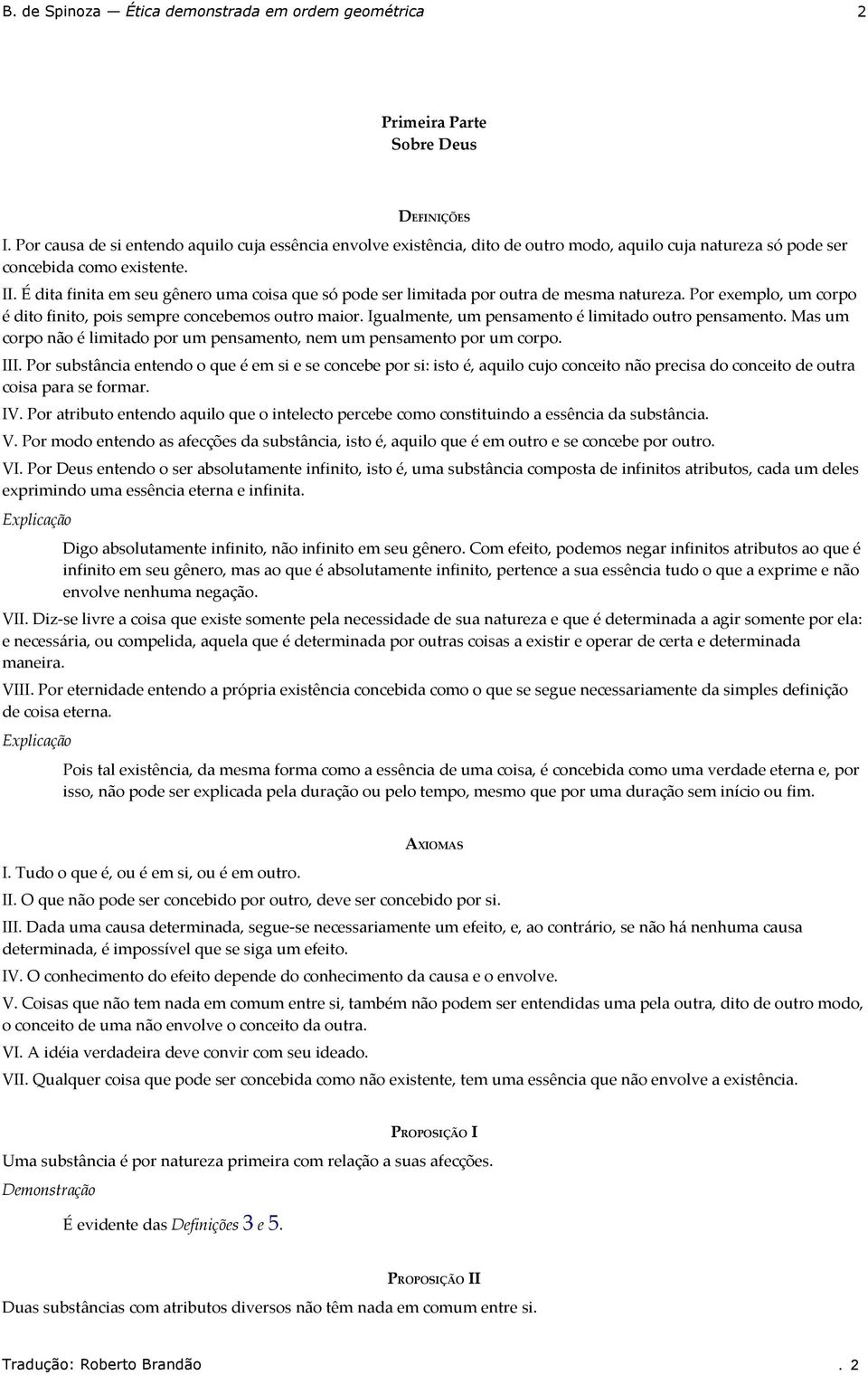 pensamento Mas um corpo não é limitado por um pensamento, nem um pensamento por um corpo III Por substância entendo o que é em si e se concebe por si: isto é, aquilo cujo conceito não precisa do