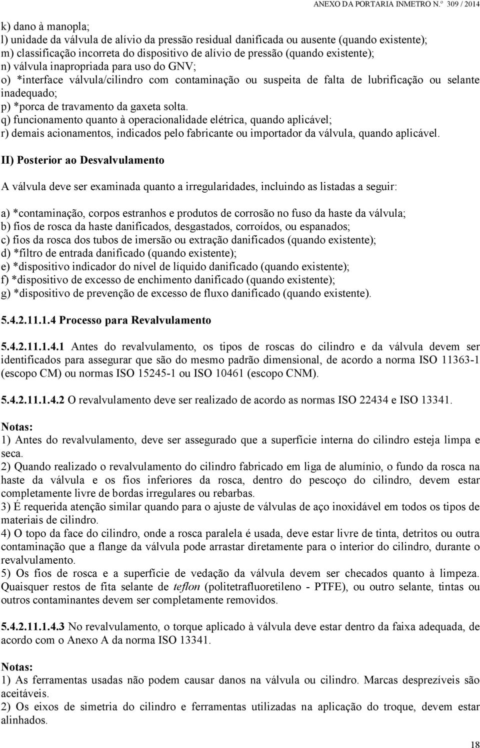 q) funcionamento quanto à operacionalidade elétrica, quando aplicável; r) demais acionamentos, indicados pelo fabricante ou importador da válvula, quando aplicável.