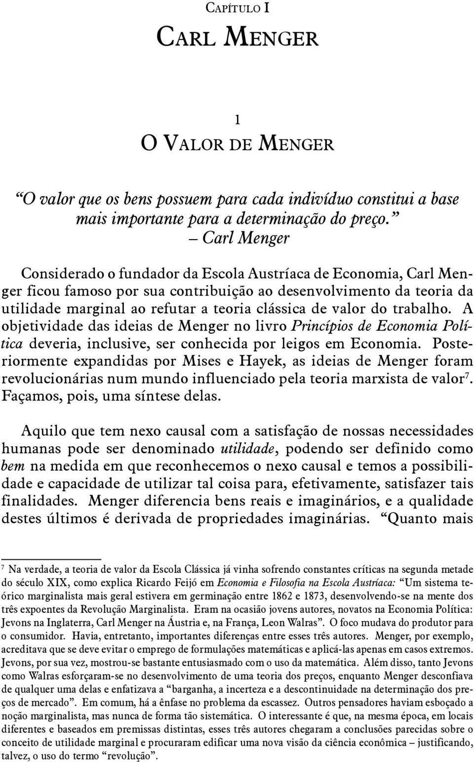 valor do trabalho. A objetividade das ideias de Menger no livro Princípios de Economia Política deveria, inclusive, ser conhecida por leigos em Economia.