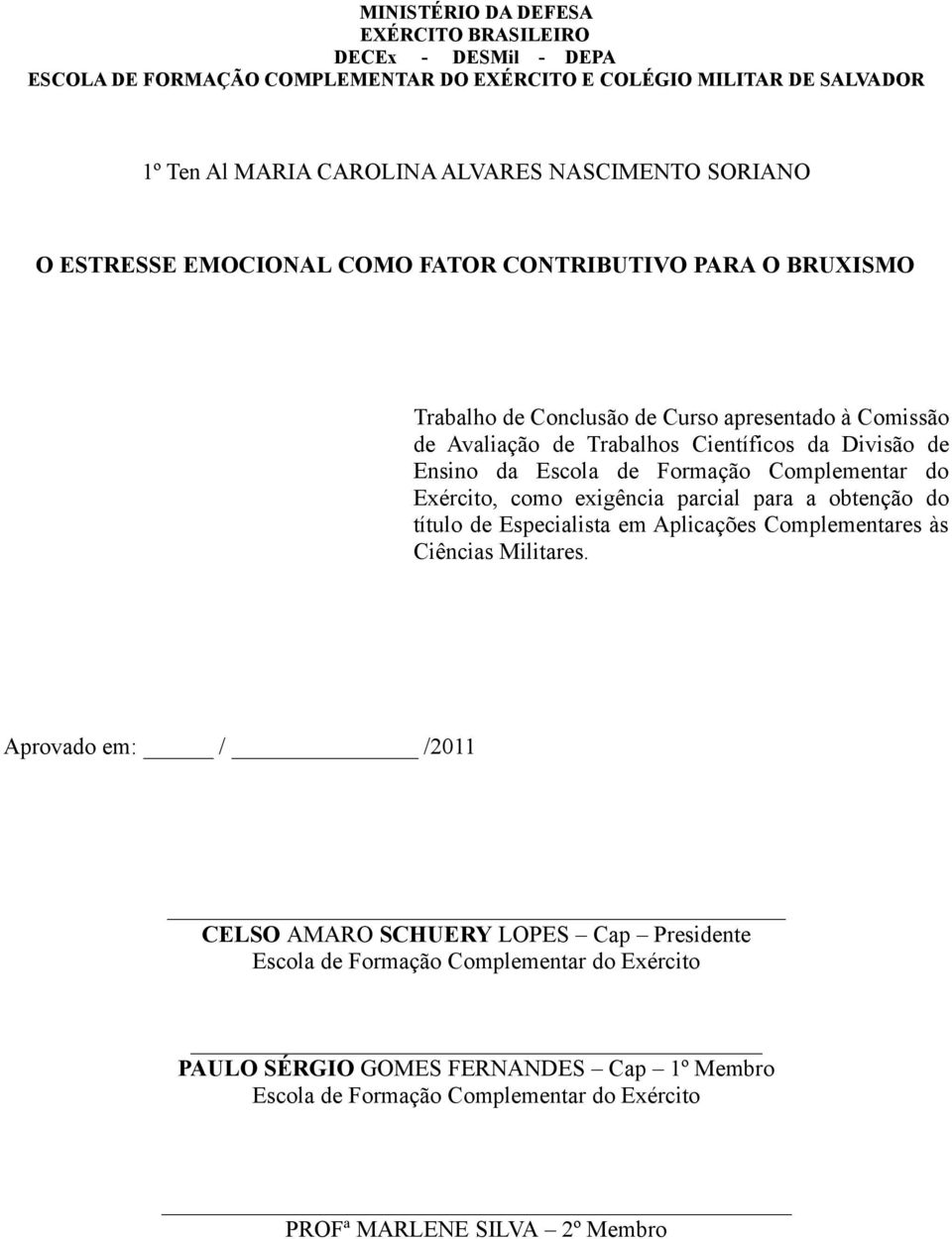 Escola de Formação Complementar do Exército, como exigência parcial para a obtenção do título de Especialista em Aplicações Complementares às Ciências Militares.