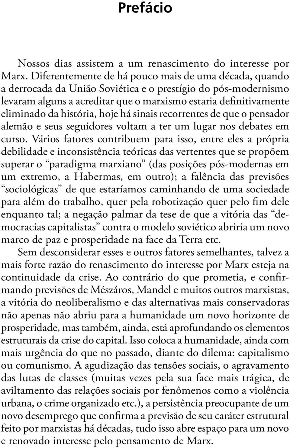 história, hoje há sinais recorrentes de que o pensador alemão e seus seguidores voltam a ter um lugar nos debates em curso.