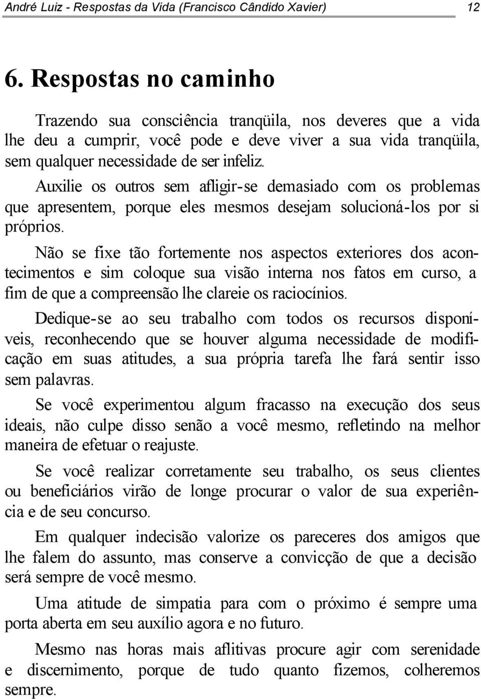 Auxilie os outros sem afligir-se demasiado com os problemas que apresentem, porque eles mesmos desejam solucioná-los por si próprios.