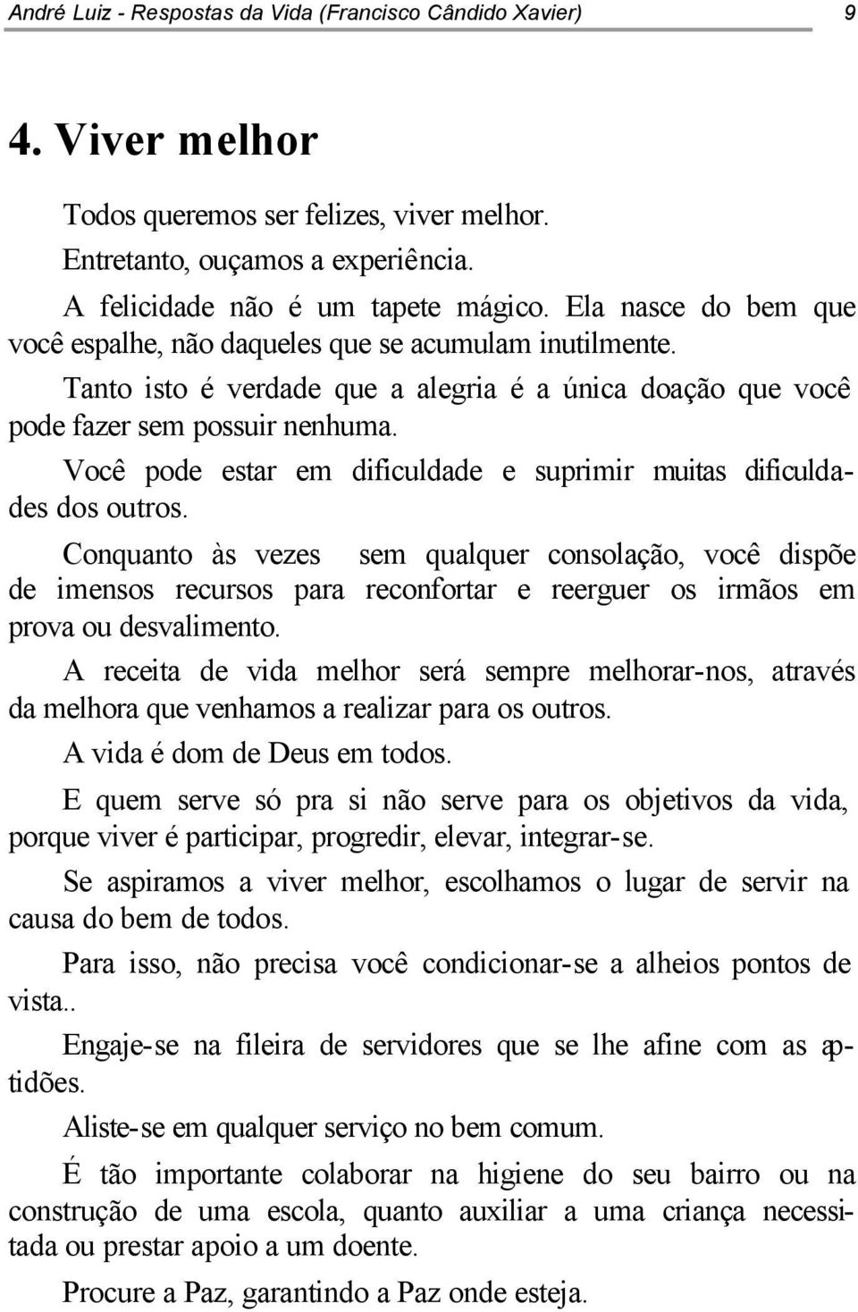 Você pode estar em dificuldade e suprimir muitas dificuldades dos outros.