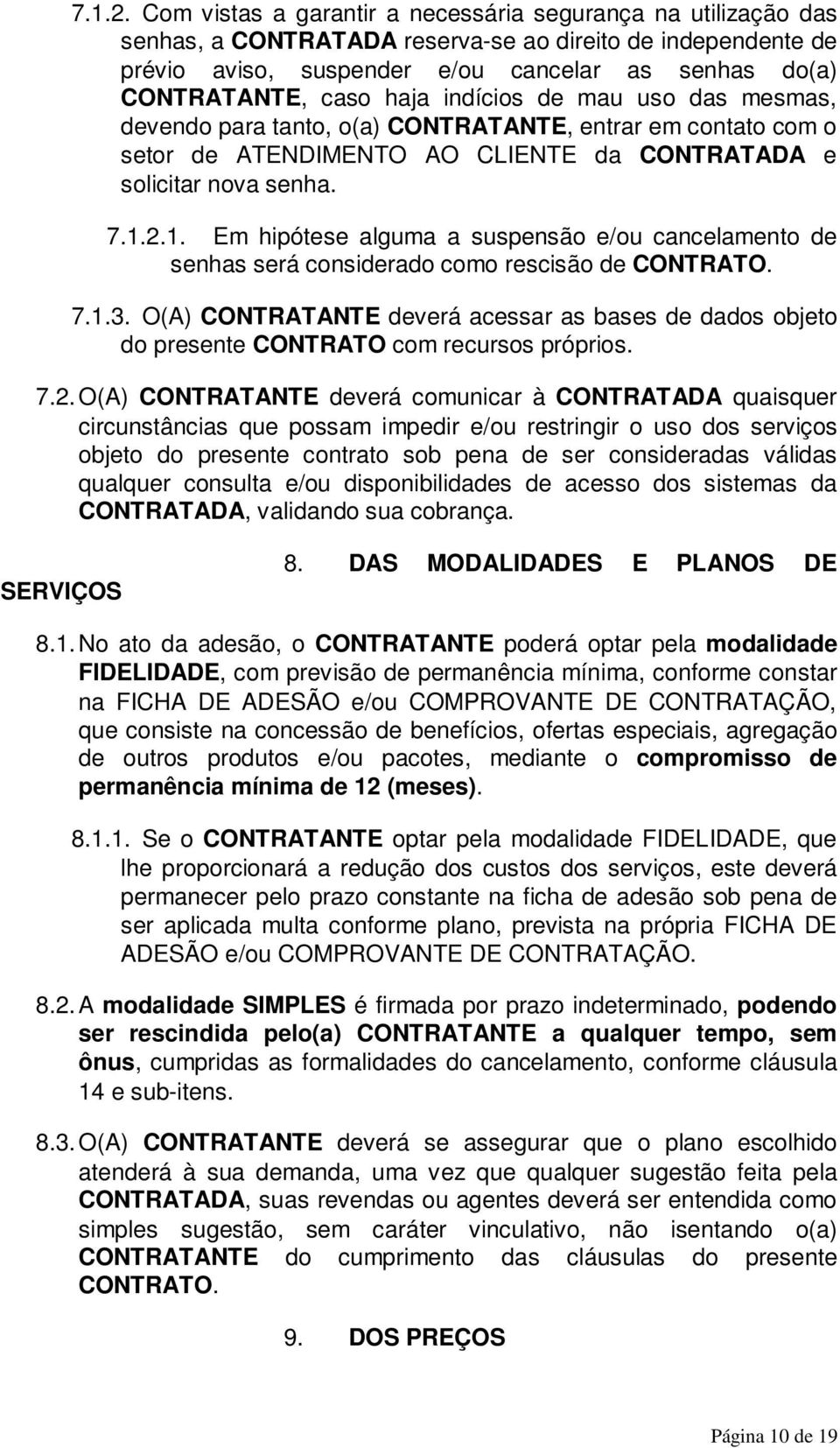 haja indícios de mau uso das mesmas, devendo para tanto, o(a) CONTRATANTE, entrar em contato com o setor de ATENDIMENTO AO CLIENTE da CONTRATADA e solicitar nova senha. 1.