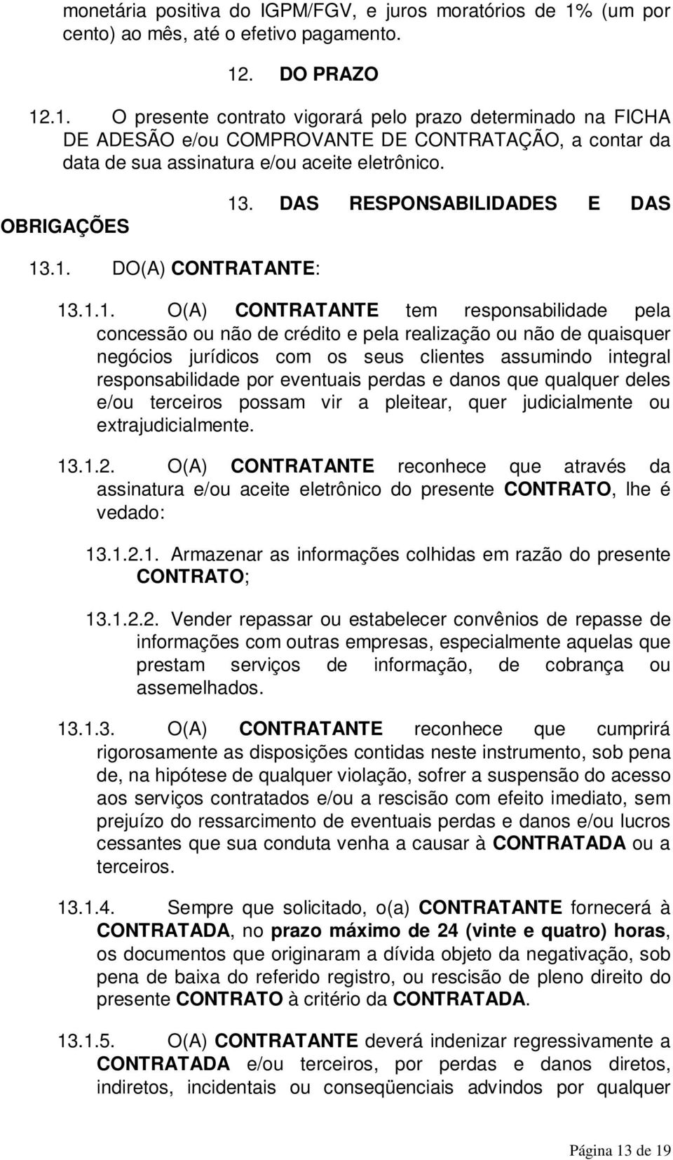 . DO PRAZO 12.1. O presente contrato vigorará pelo prazo determinado na FICHA DE ADESÃO e/ou COMPROVANTE DE CONTRATAÇÃO, a contar da data de sua assinatura e/ou aceite eletrônico. OBRIGAÇÕES 13.