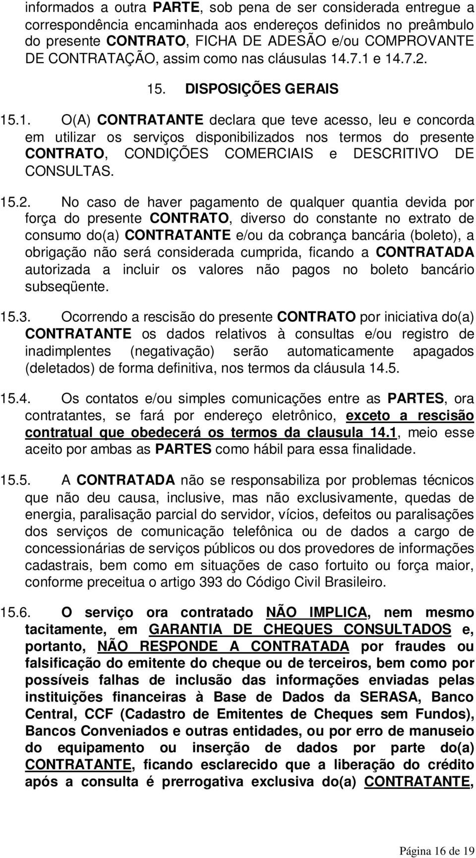 .7.1 e 14.7.2. 15. DISPOSIÇÕES GERAIS 15.1. O(A) CONTRATANTE declara que teve acesso, leu e concorda em utilizar os serviços disponibilizados nos termos do presente CONTRATO, CONDIÇÕES COMERCIAIS e DESCRITIVO DE CONSULTAS.