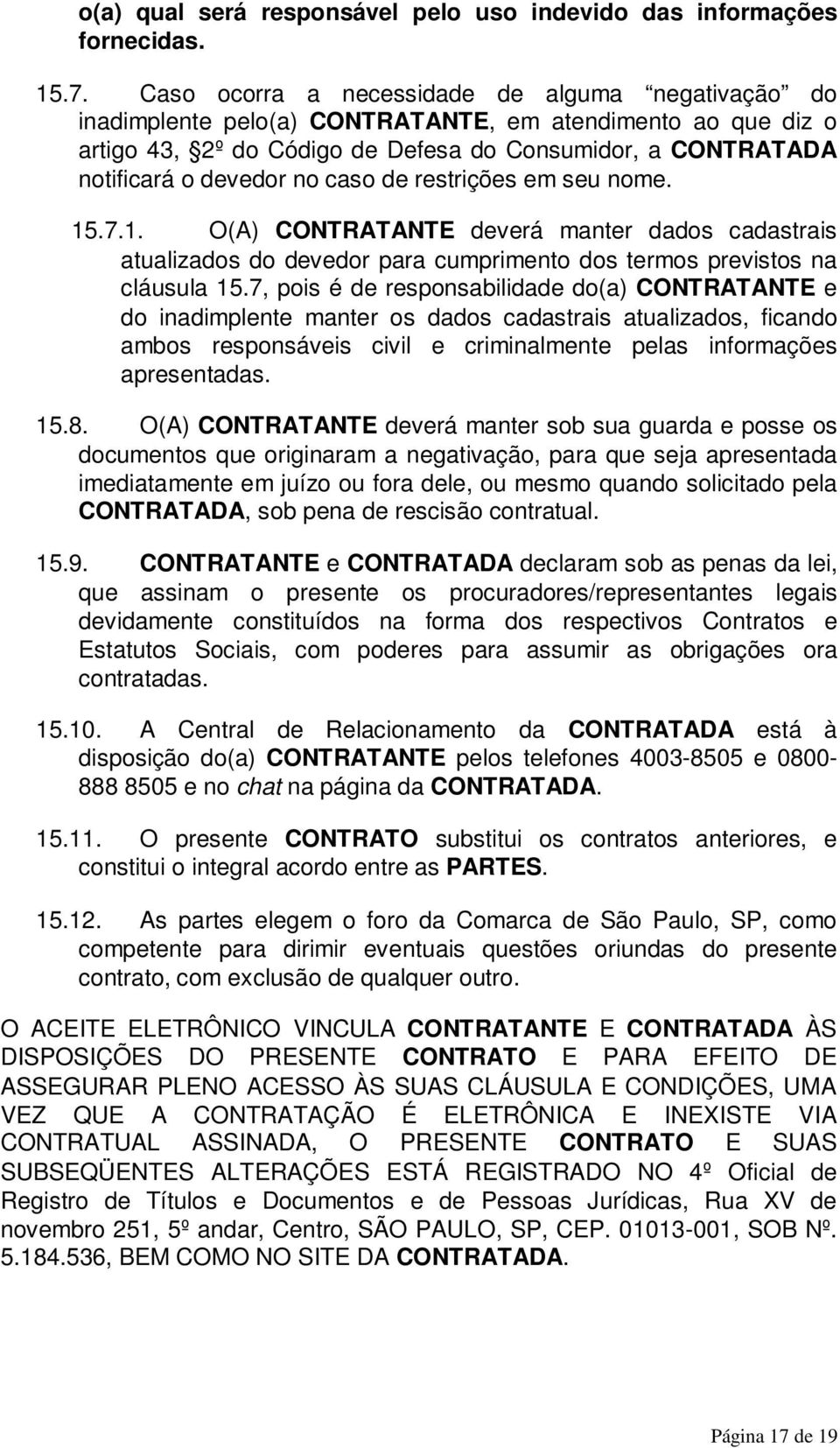 caso de restrições em seu nome. 15.7.1. O(A) CONTRATANTE deverá manter dados cadastrais atualizados do devedor para cumprimento dos termos previstos na cláusula 15.