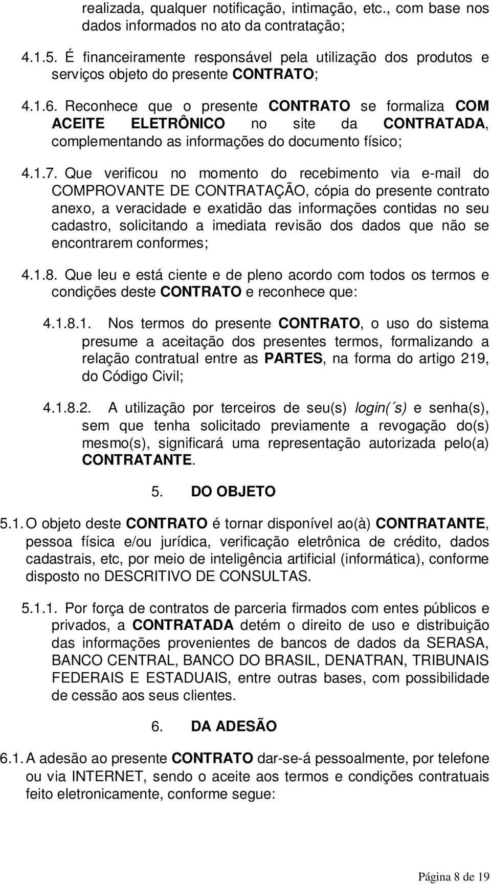 Reconhece que o presente CONTRATO se formaliza COM ACEITE ELETRÔNICO no site da CONTRATADA, complementando as informações do documento físico; 4.1.7.