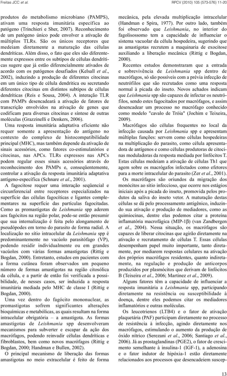 Além disso, o fato que eles são diferentemente expressos entre os subtipos de células dendríticas sugere que já estão diferencialmente ativados de acordo com os patógenos desafiados (Kelsall et al.