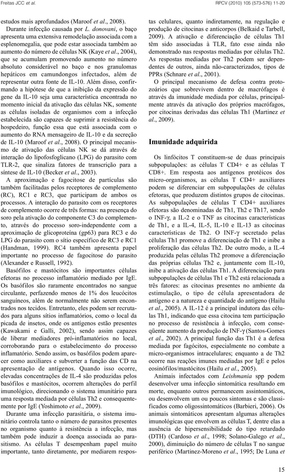 , 2004), que se acumulam promovendo aumento no número absoluto considerável no baço e nos granulomas hepáticos em camundongos infectados, além de representar outra fonte de IL-10.