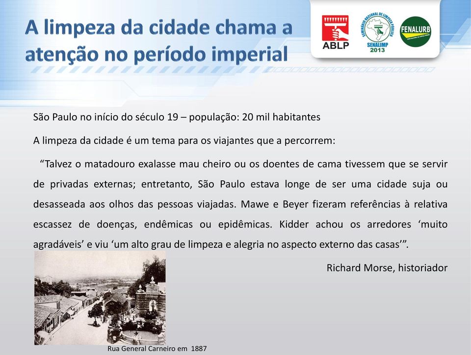 desasseada aos olhos das pessoas viajadas. Mawe e Beyer fizeram referências à relativa escassez de doenças, endêmicas ou epidêmicas.