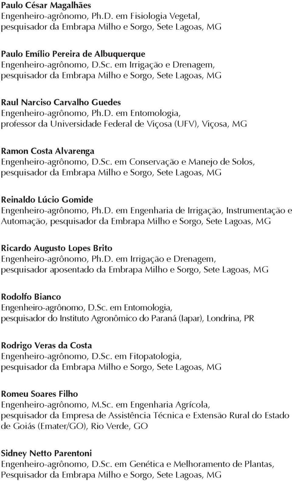 Sc. em Conservação e Manejo de Solos, pesquisador da Embrapa Milho e Sorgo, Sete Lagoas, MG Reinaldo Lúcio Gomide Engenheiro-agrônomo, Ph.D.