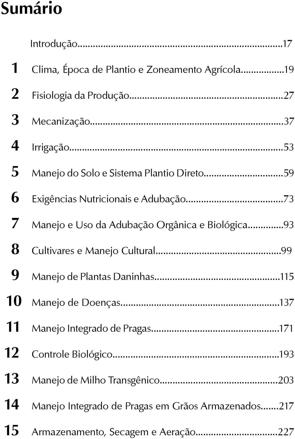 ..93 8 Cultivares e Manejo Cultural...99 9 Manejo de Plantas Daninhas...115 10 Manejo de Doenças...137 11 Manejo Integrado de Pragas.