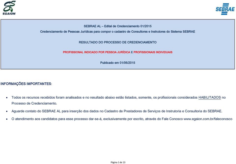 resultado abaixo estão listados, somente, os profissionais considerados HABILITADOS no Processo de Credenciamento.