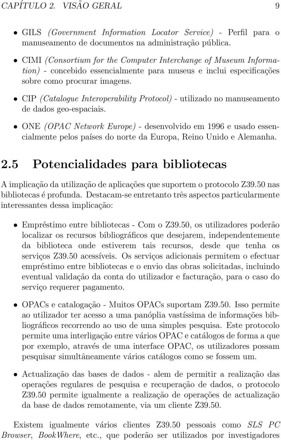 ˆ CIP (Catalogue Interoperability Protocol) - utilizado no manuseamento de dados geo-espaciais.