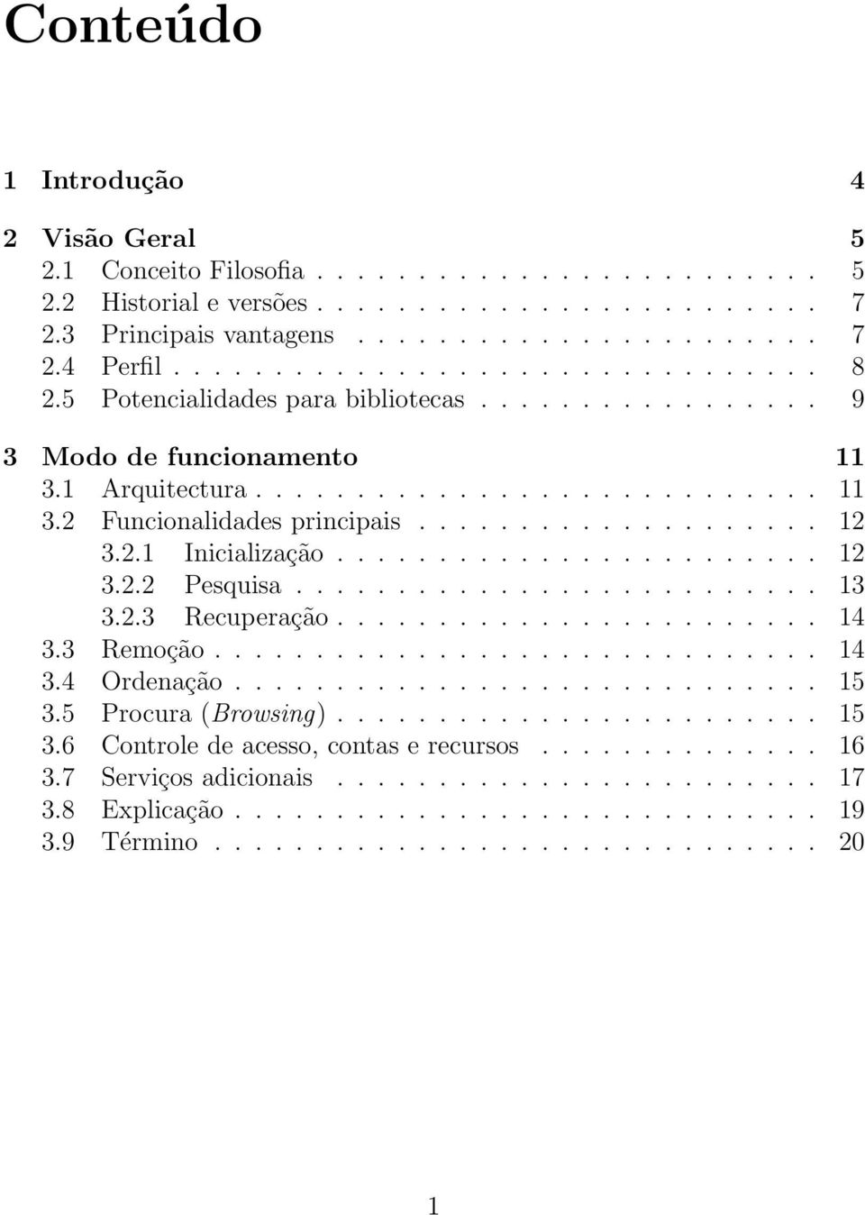 ................... 12 3.2.1 Inicialização........................ 12 3.2.2 Pesquisa.......................... 13 3.2.3 Recuperação........................ 14 3.3 Remoção.............................. 14 3.4 Ordenação.