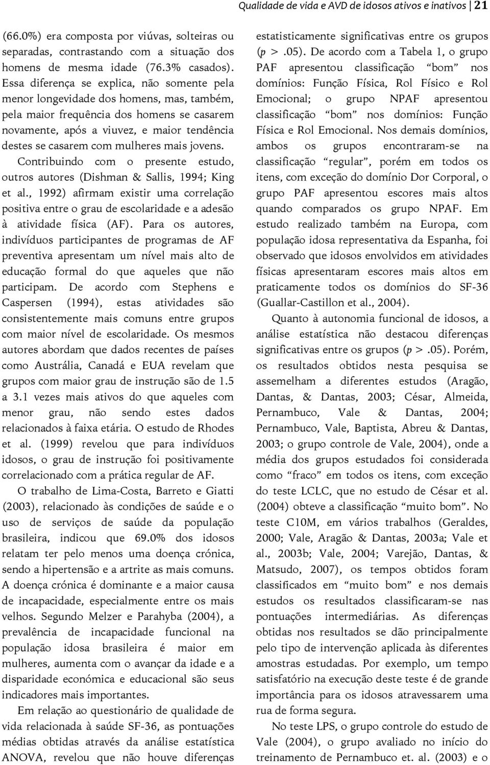 mulheres mais jovens. Contribuindo com o presente estudo, outros autores (Dishman & Sallis, 1994; King et al.