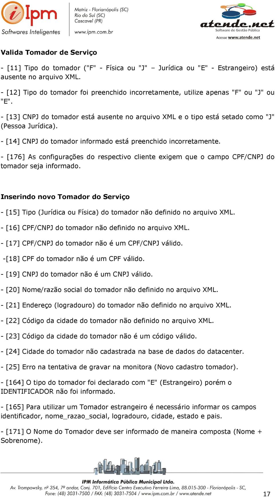 - [14] CNPJ do tomador informado está preenchido incorretamente. - [176] As configurações do respectivo cliente exigem que o campo CPF/CNPJ do tomador seja informado.