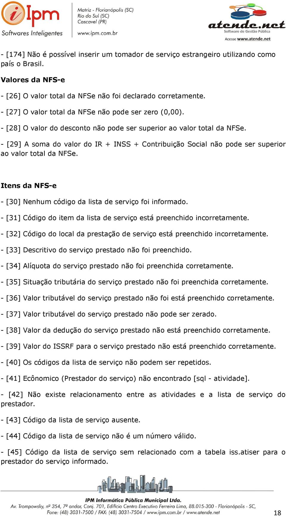 - [29] A soma do valor do IR + INSS + Contribuição Social não pode ser superior ao valor total da NFSe. Itens da NFS-e - [30] Nenhum código da lista de serviço foi informado.