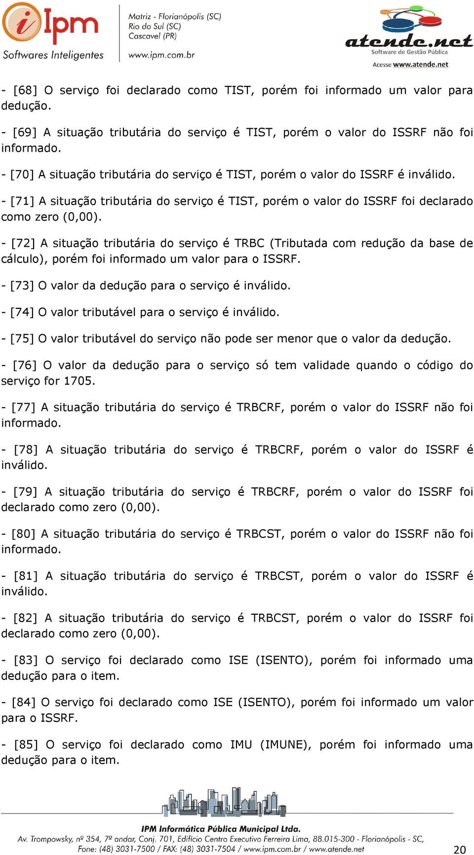 - [72] A situação tributária do serviço é TRBC (Tributada com redução da base de cálculo), porém foi informado um valor para o ISSRF. - [73] O valor da dedução para o serviço é inválido.