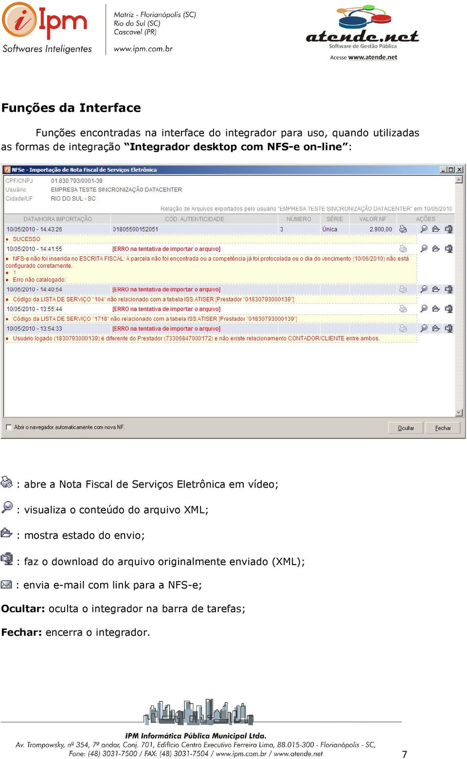 visualiza o conteúdo do arquivo XML; : mostra estado do envio; : faz o download do arquivo originalmente enviado